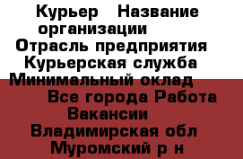 Курьер › Название организации ­ SMK › Отрасль предприятия ­ Курьерская служба › Минимальный оклад ­ 17 000 - Все города Работа » Вакансии   . Владимирская обл.,Муромский р-н